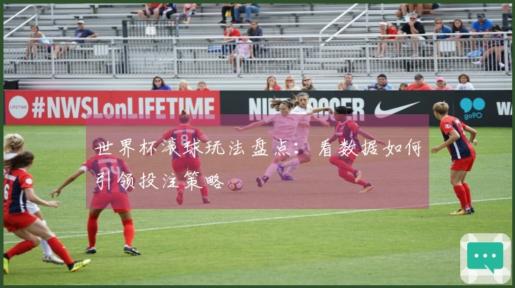 世界杯滚球玩法盘点：看数据如何引领投注策略