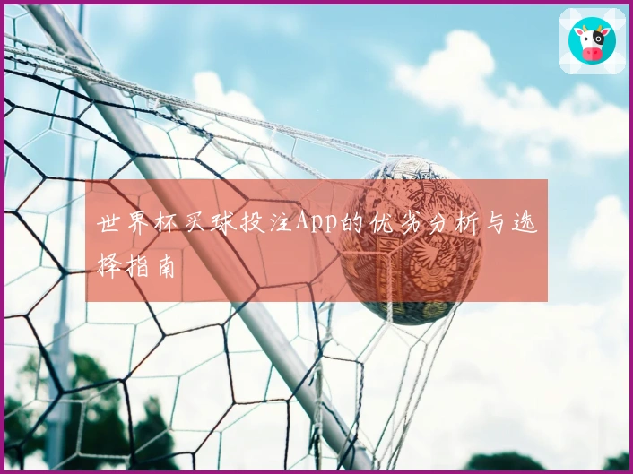 世界杯买球投注App的优劣分析与选择指南
