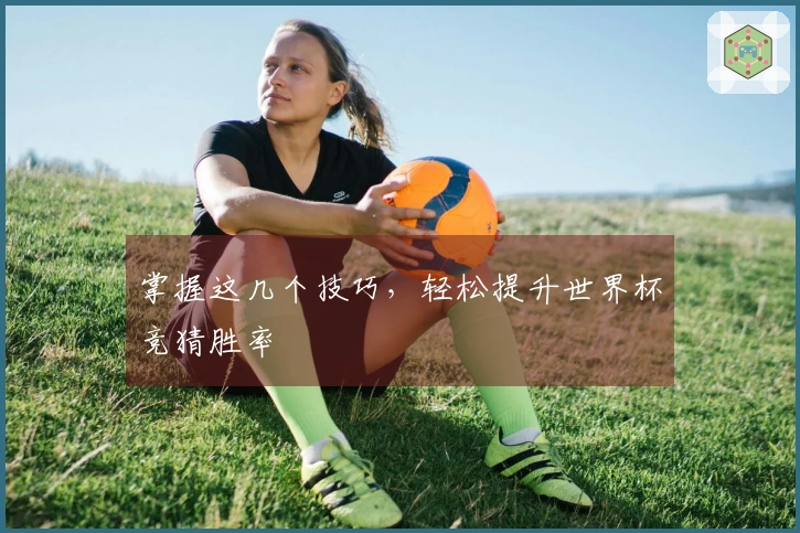 掌握这几个技巧，轻松提升世界杯竞猜胜率