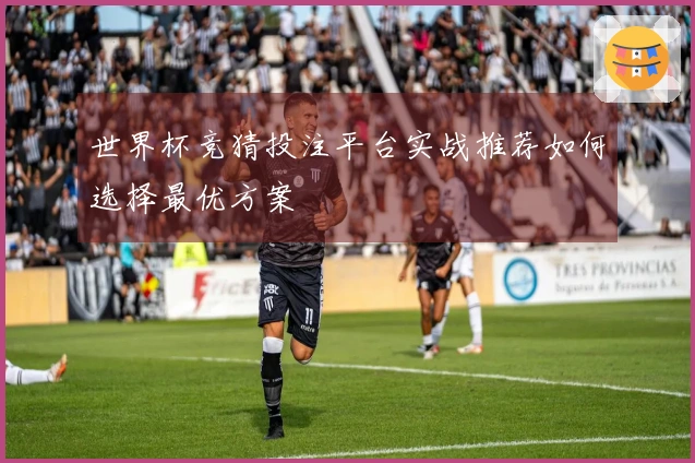 世界杯竞猜投注平台实战推荐如何选择最优方案