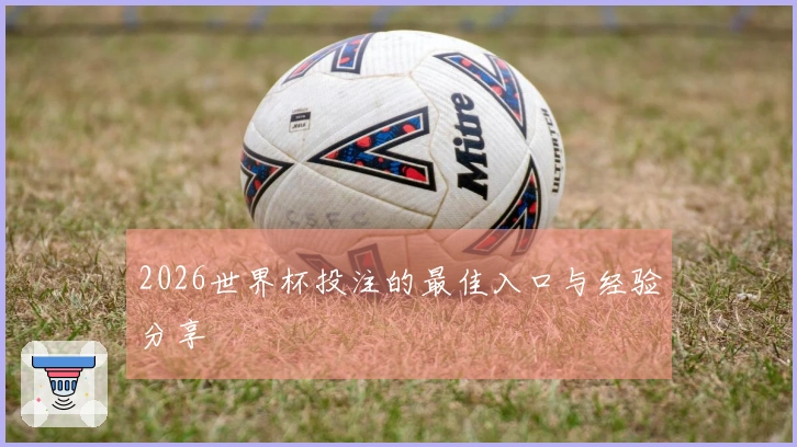 2026世界杯投注的最佳入口与经验分享