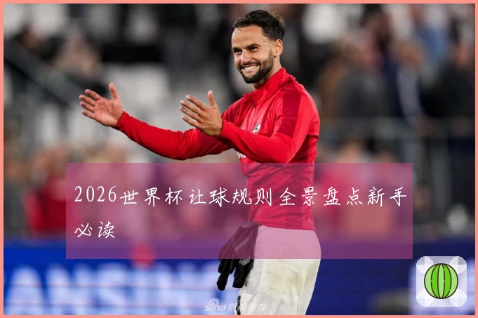 2026世界杯让球规则全景盘点新手必读