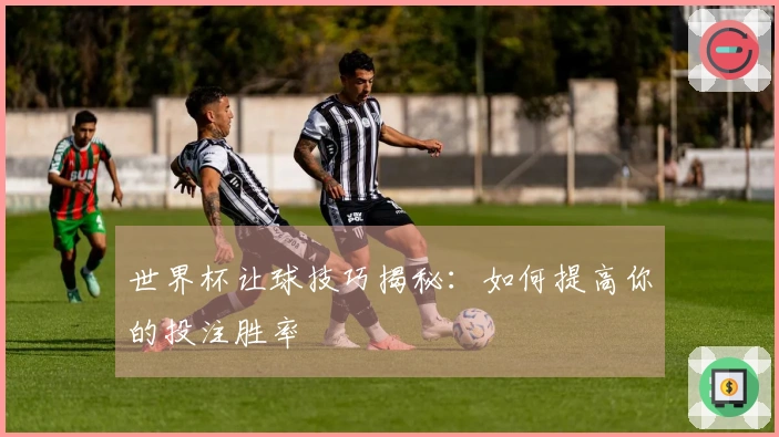 世界杯让球技巧揭秘：如何提高你的投注胜率